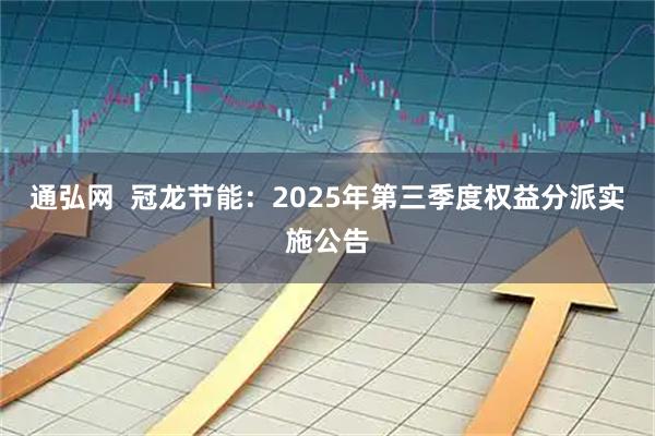 通弘网  冠龙节能：2025年第三季度权益分派实施公告