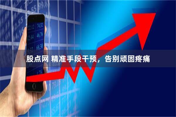 股点网 精准手段干预，告别顽固疼痛